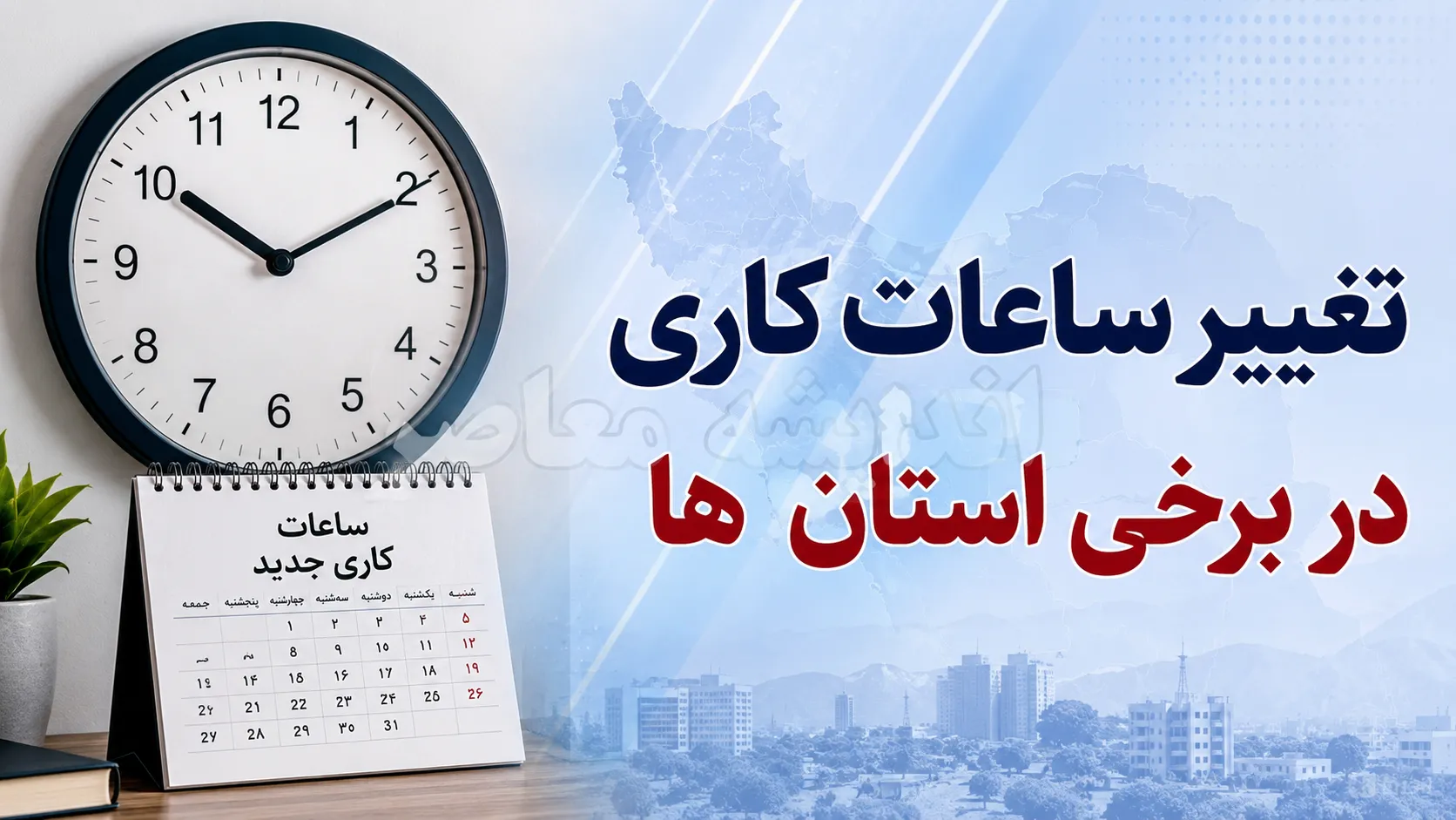 تغییر ساعت کاری ادارات امروز سه شنبه ۳۰ تیر ۱۴۰۵؛ جدول کامل شهرها و استان هایی که ساعت کارشان تغییر کرد