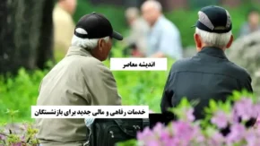 خدمات رفاهی و مالی جدید برای بازنشستگان؛ از افزایش حقوق و وام تا بیمه تکمیلی و مسکن ارزان