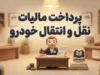 پرداخت مالیات نقل و انتقال خودرو ۱۴۰۵ | لینک سامانه، استعلام مبلغ و آموزش پرداخت آنلاین